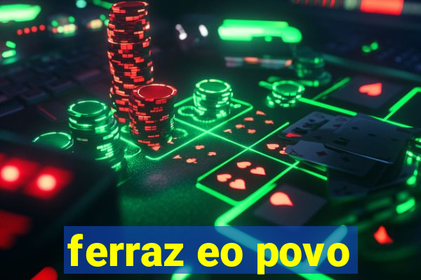 ferraz eo povo